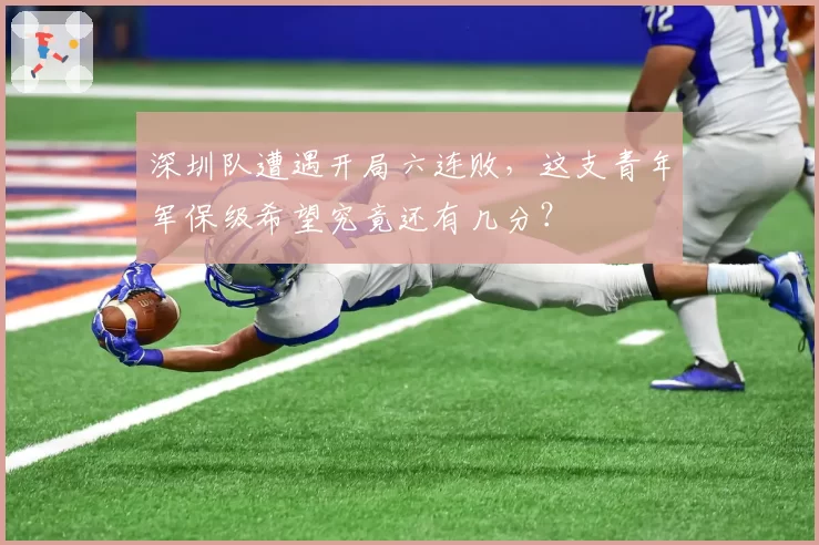 深圳队遭遇开局六连败,这支青年军保级希望究竟还有几分?